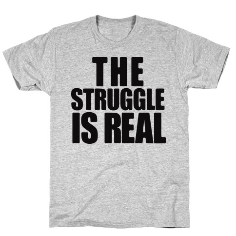 The Struggle Is Real T-Shirt