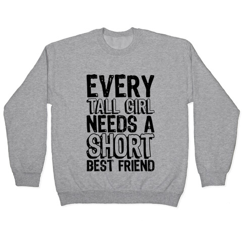 Every Tall Girl Needs A Short Best Friend Pullover