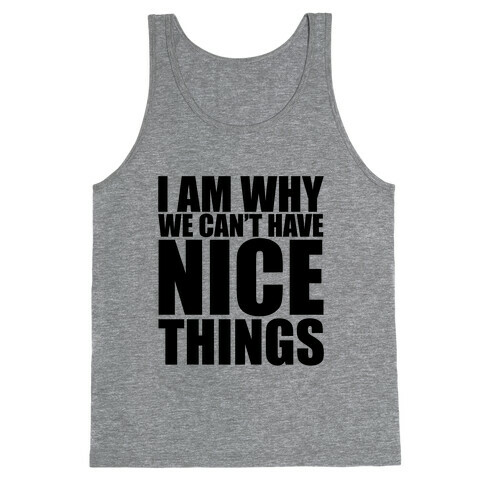 I Am Why We Can't Have Nice Things Tank Top