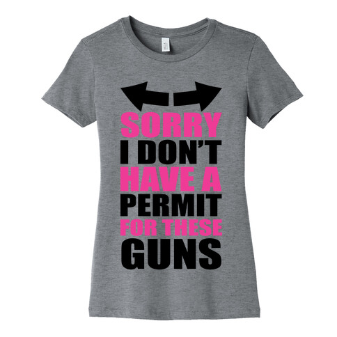 Sorry I Don't Have a Permit for These Guns Womens T-Shirt