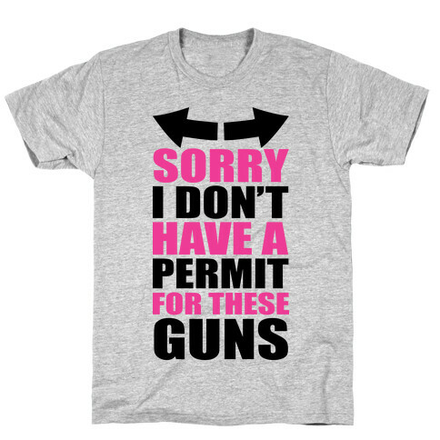 Sorry I Don't Have a Permit for These Guns T-Shirt