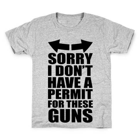 Sorry I Don't Have a Permit for These Guns Kids T-Shirt