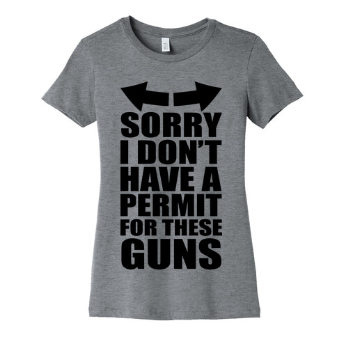 Sorry I Don't Have a Permit for These Guns Womens T-Shirt