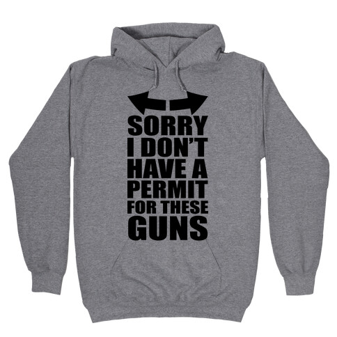 Sorry I Don't Have a Permit for These Guns Hooded Sweatshirt