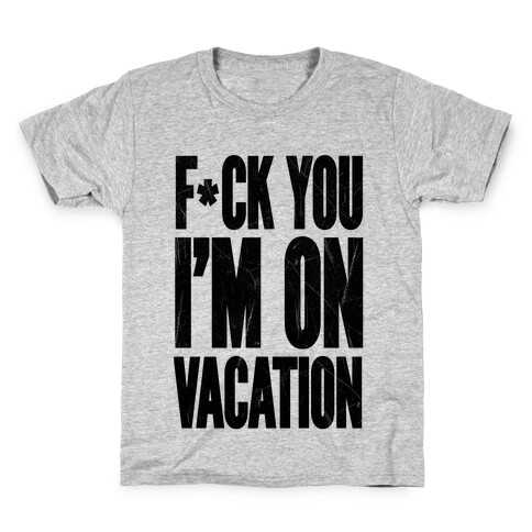 F*ck You I'm On Vacation Kids T-Shirt