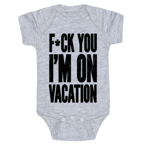 F*ck You I'm On Vacation Baby One-Piece