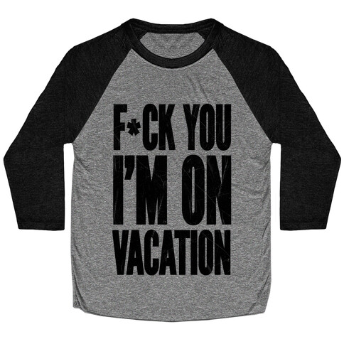 F*ck You I'm On Vacation Baseball Tee