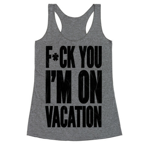 F*ck You I'm On Vacation Racerback Tank Top
