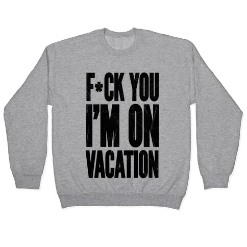 F*ck You I'm On Vacation Pullover