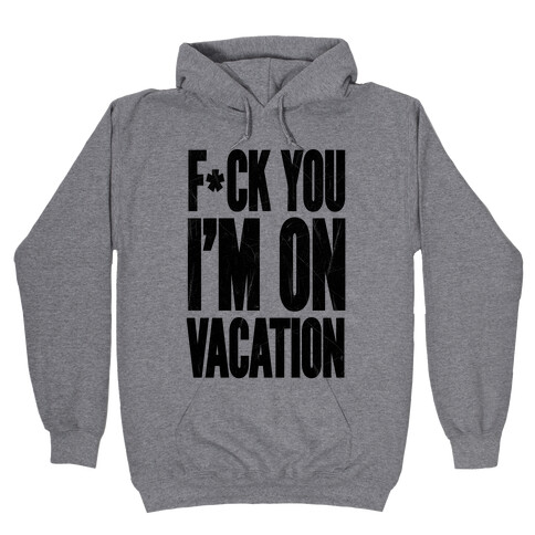 F*ck You I'm On Vacation Hooded Sweatshirt