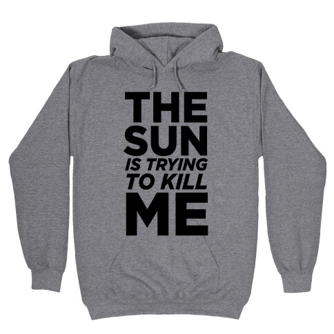 The Sun Is Trying To Kill Me Hooded Sweatshirt