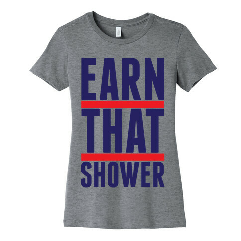 Earn That Shower Womens T-Shirt