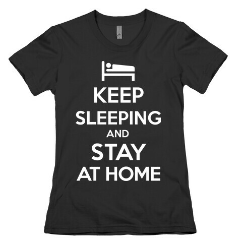 Keep Sleeping and Stay Home Womens T-Shirt