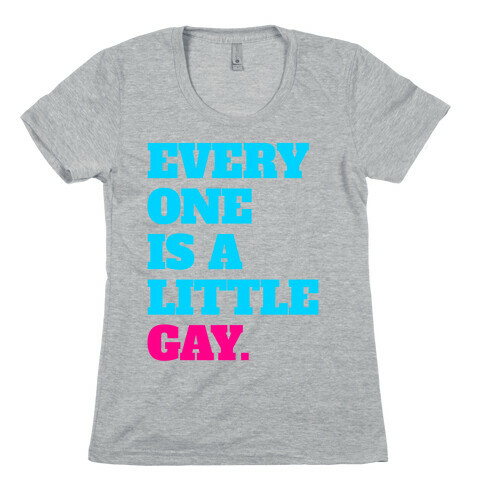 Everyone Is A Little Gay Womens T-Shirt