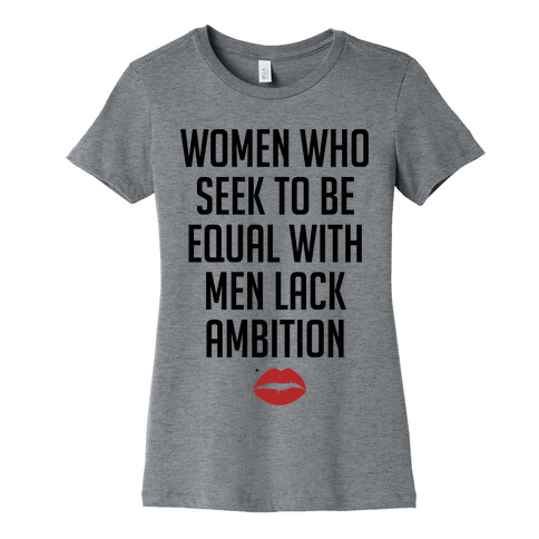 Women Who Seek To Be Like Men Lack Ambition Womens T-Shirt