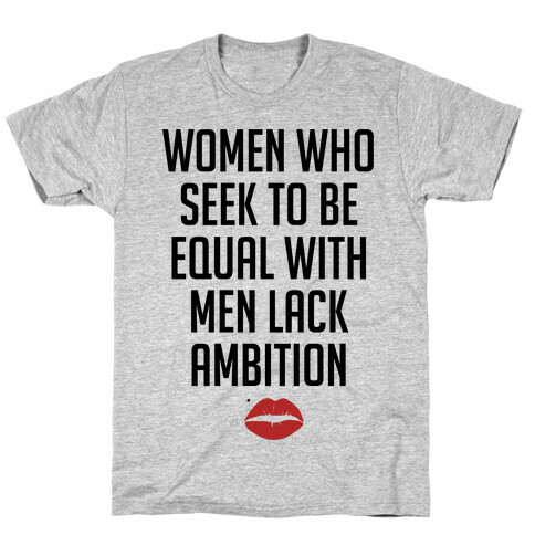 Women Who Seek To Be Like Men Lack Ambition T-Shirt