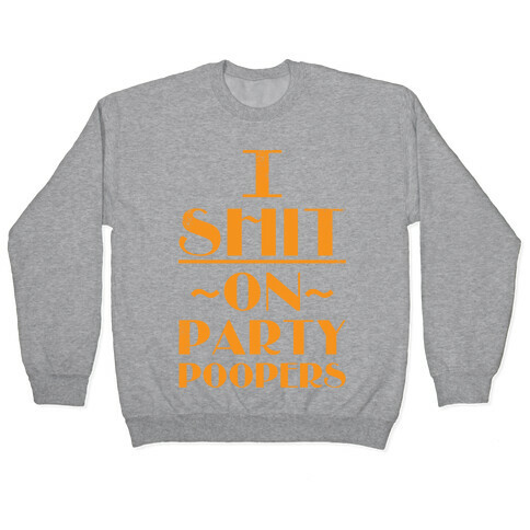 I Shit On Party Poopers Pullover