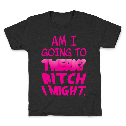 Bitch I Might Twerk Kids T-Shirt