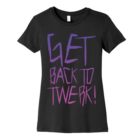 Get Back To Twerk Womens T-Shirt