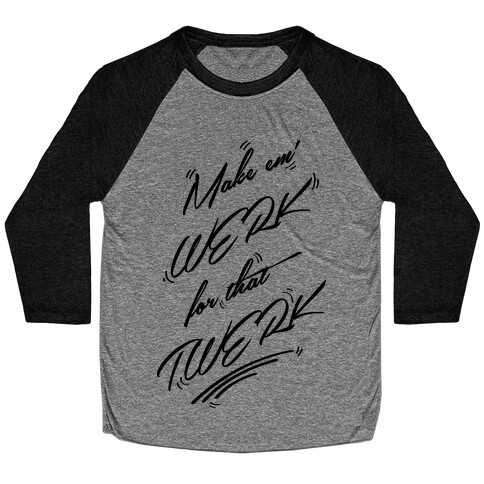 Make Em' WERK For That TWERK Baseball Tee