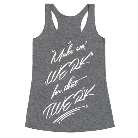 Make Em' WERK For That TWERK Racerback Tank Top