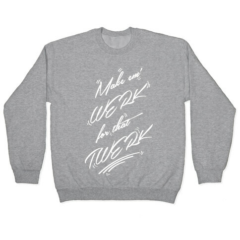 Make Em' WERK For That TWERK Pullover