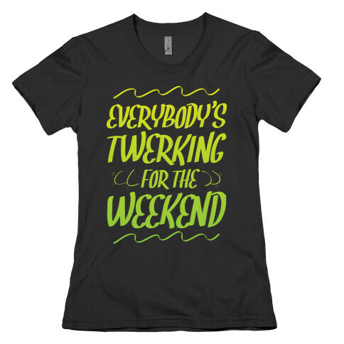 Everybody's twerking for the weekend Womens T-Shirt