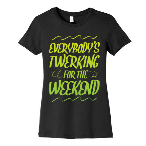 Everybody's twerking for the weekend Womens T-Shirt