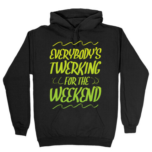 Everybody's twerking for the weekend Hooded Sweatshirt