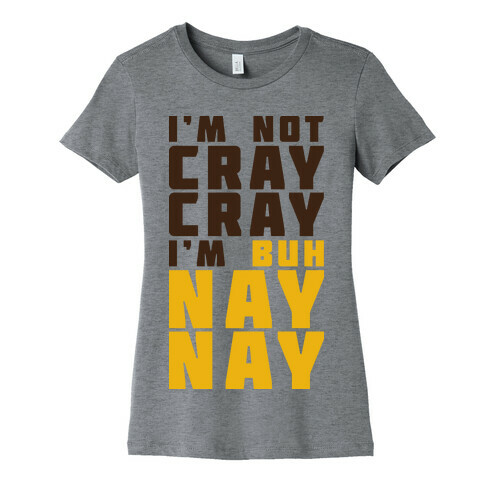 Cray Cray Ba Nay Nay  Womens T-Shirt