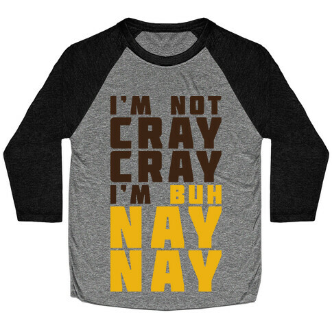 Cray Cray Ba Nay Nay  Baseball Tee