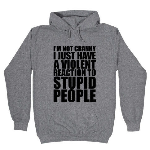I'm Not Crazy I Just Have A Violent Reaction To Stupid People Hooded Sweatshirt