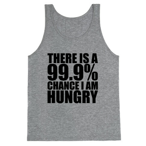 There Is A 99.9% Chance I Am Hungry Tank Top