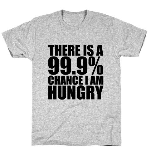 There Is A 99.9% Chance I Am Hungry T-Shirt