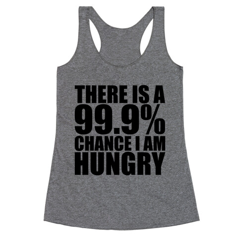 There Is A 99.9% Chance I Am Hungry Racerback Tank Top
