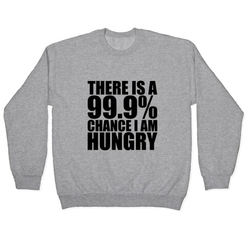 There Is A 99.9% Chance I Am Hungry Pullover