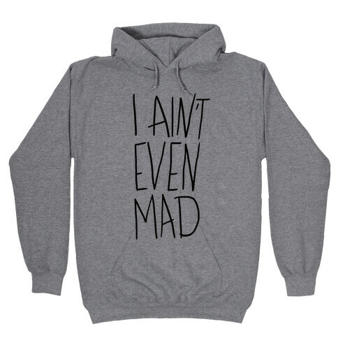 I Ain't Even Mad Hooded Sweatshirt