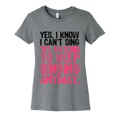 Yes, I Know I Can't Sing Womens T-Shirt