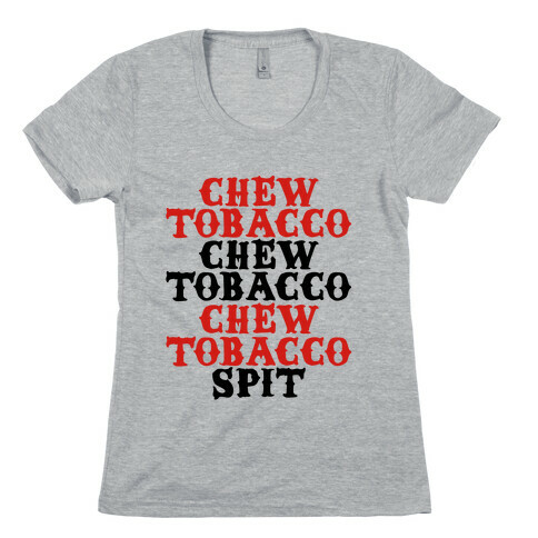 Chew Tobacco, Spit Womens T-Shirt