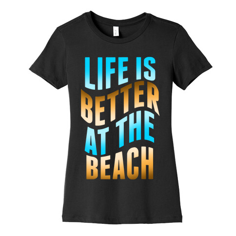 Life Is Better at the Beach Womens T-Shirt