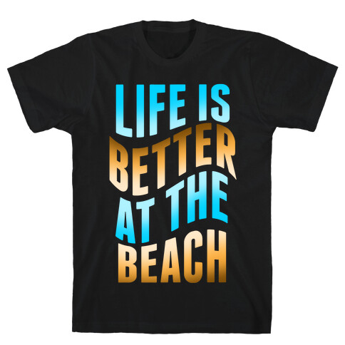 Life Is Better at the Beach T-Shirt