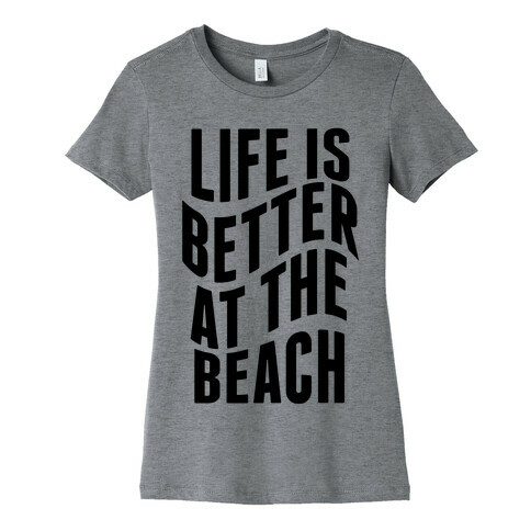 Life Is Better at the Beach Womens T-Shirt