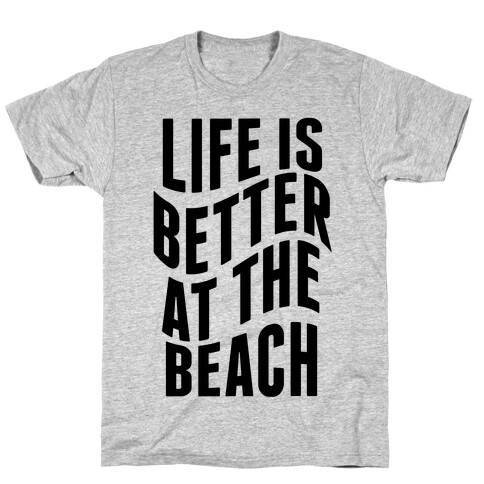 Life Is Better at the Beach T-Shirt