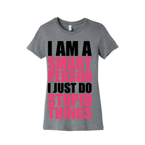 I Am A Smart Person I Just Do Stupid Things Womens T-Shirt