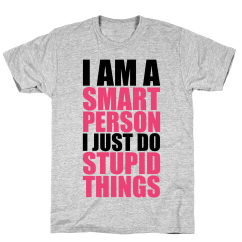 I Am A Smart Person I Just Do Stupid Things T-Shirt