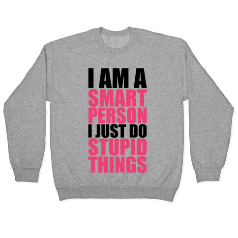 I Am A Smart Person I Just Do Stupid Things Pullover