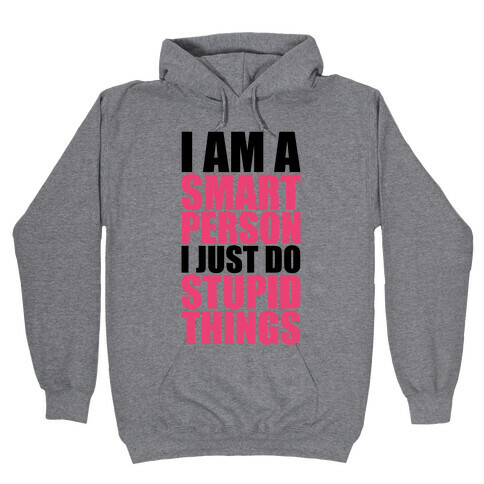 I Am A Smart Person I Just Do Stupid Things Hooded Sweatshirt