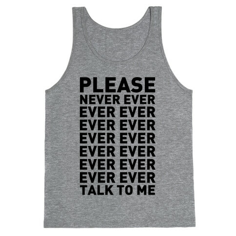 Please Never Ever Ever Talk To Me Tank Top