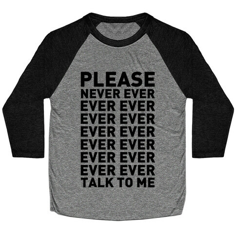 Please Never Ever Ever Talk To Me Baseball Tee