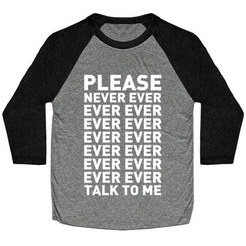 Please Never Ever Ever Talk To Me Baseball Tee